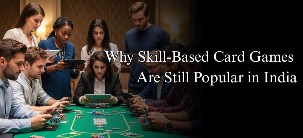 Why Skill-Based Card Games Are Still Popular in India