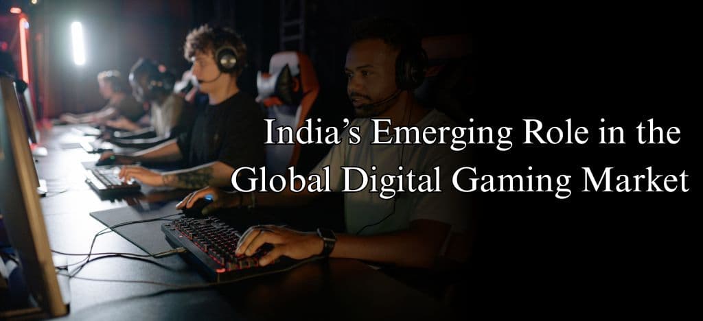 India’s Emerging Role in the Global Digital Gaming Market