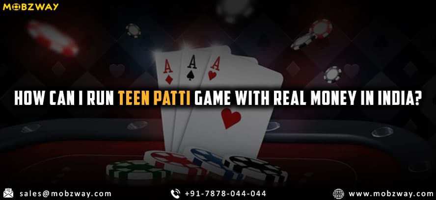 How Can I Run Teen Patti Game With Real Money in India?